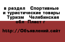  в раздел : Спортивные и туристические товары » Туризм . Челябинская обл.,Пласт г.